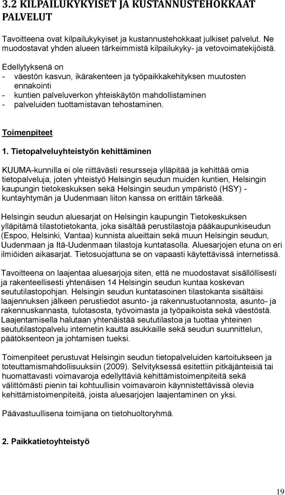 Edellytyksenä on - väestön kasvun, ikärakenteen ja työpaikkakehityksen muutosten ennakointi - kuntien palveluverkon yhteiskäytön mahdollistaminen - palveluiden tuottamistavan tehostaminen.