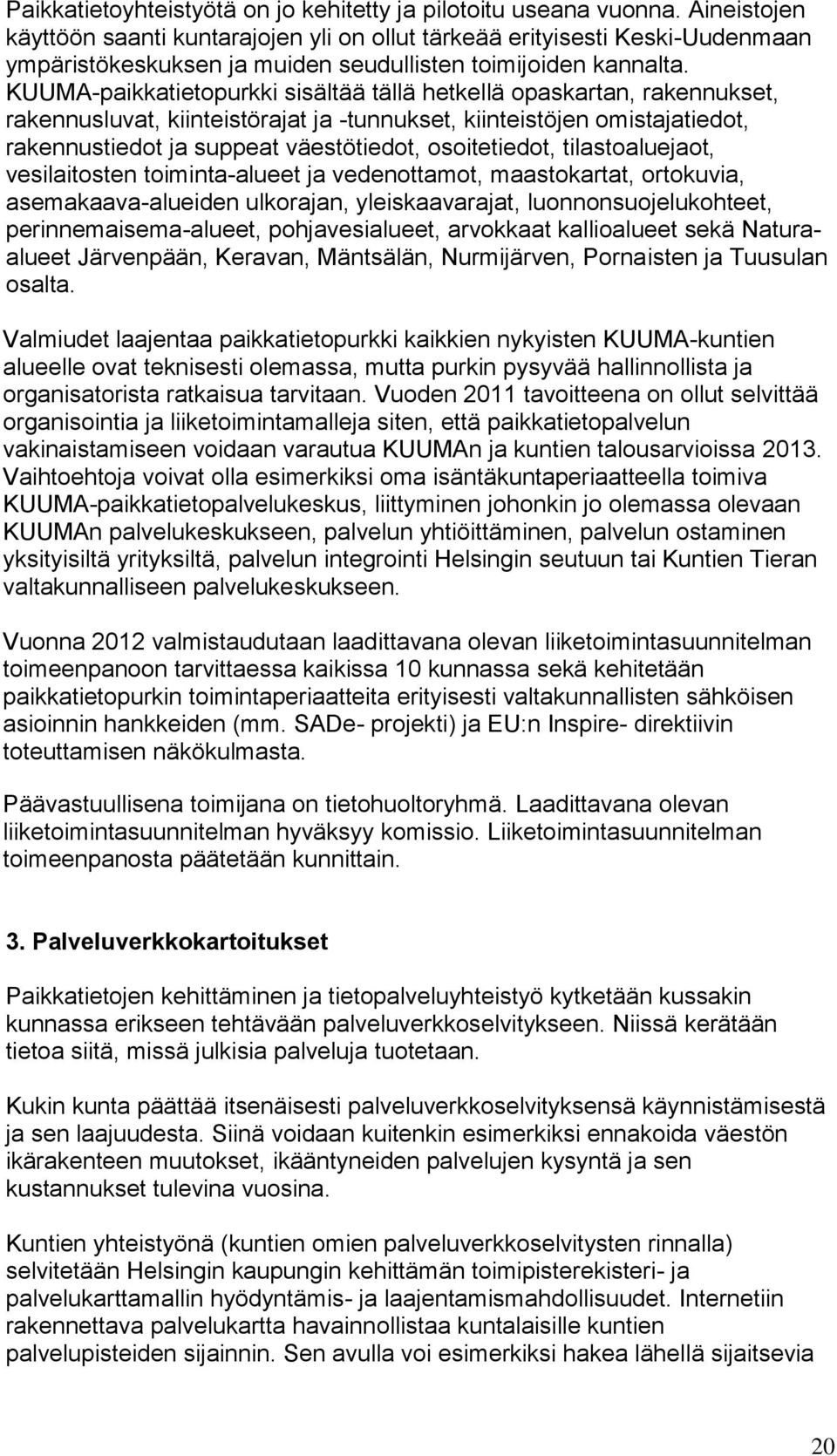 KUUMA-paikkatietopurkki sisältää tällä hetkellä opaskartan, rakennukset, rakennusluvat, kiinteistörajat ja -tunnukset, kiinteistöjen omistajatiedot, rakennustiedot ja suppeat väestötiedot,