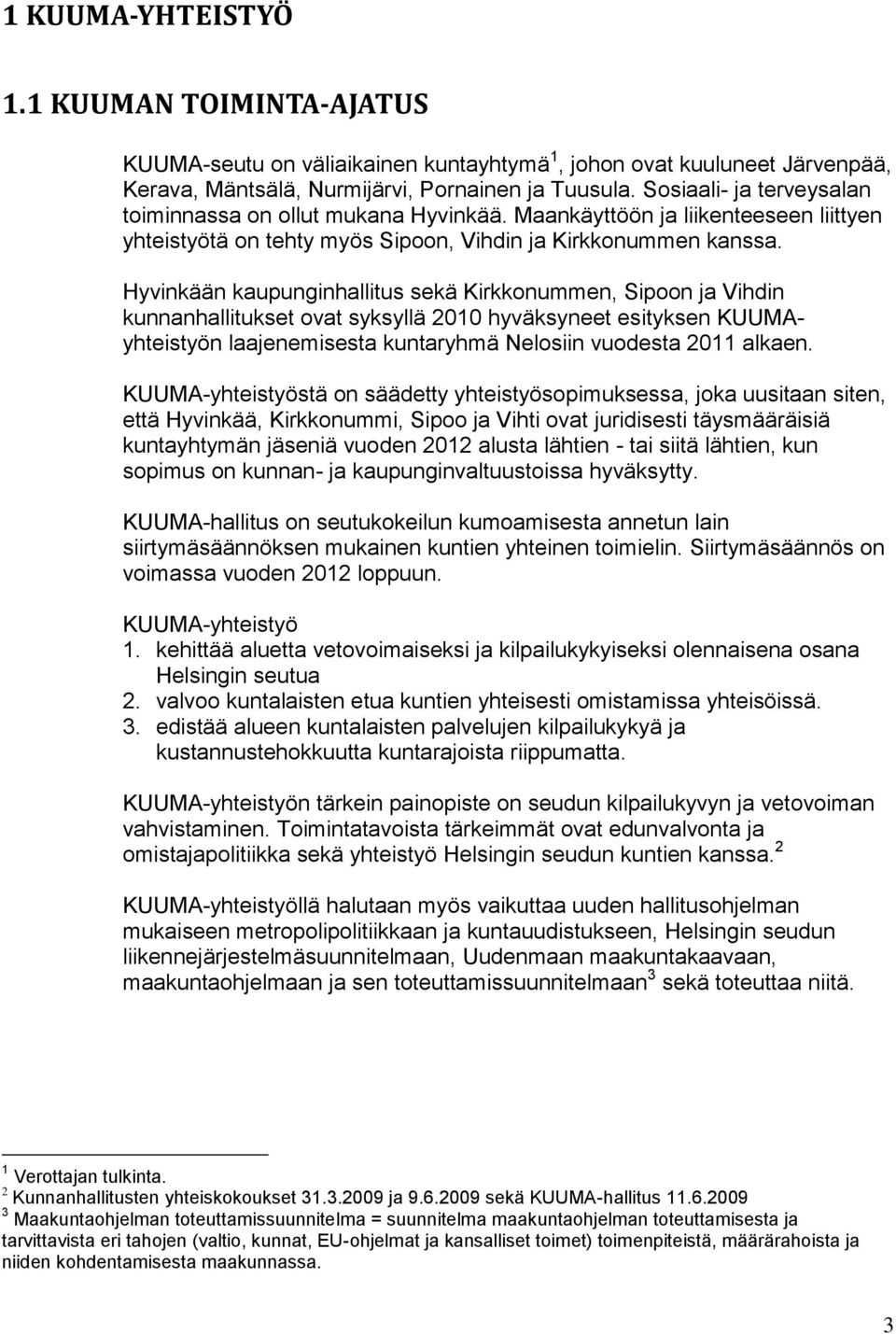 Hyvinkään kaupunginhallitus sekä Kirkkonummen, Sipoon ja Vihdin kunnanhallitukset ovat syksyllä 2010 hyväksyneet esityksen KUUMAyhteistyön laajenemisesta kuntaryhmä Nelosiin vuodesta 2011 alkaen.