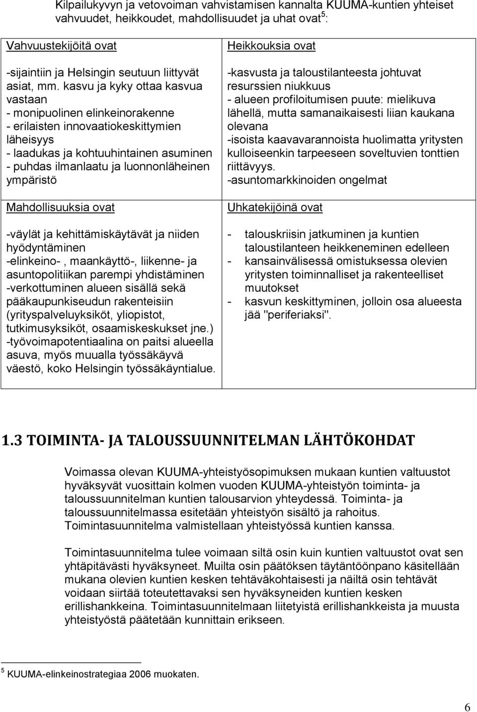 kasvu ja kyky ottaa kasvua vastaan - monipuolinen elinkeinorakenne - erilaisten innovaatiokeskittymien läheisyys - laadukas ja kohtuuhintainen asuminen - puhdas ilmanlaatu ja luonnonläheinen