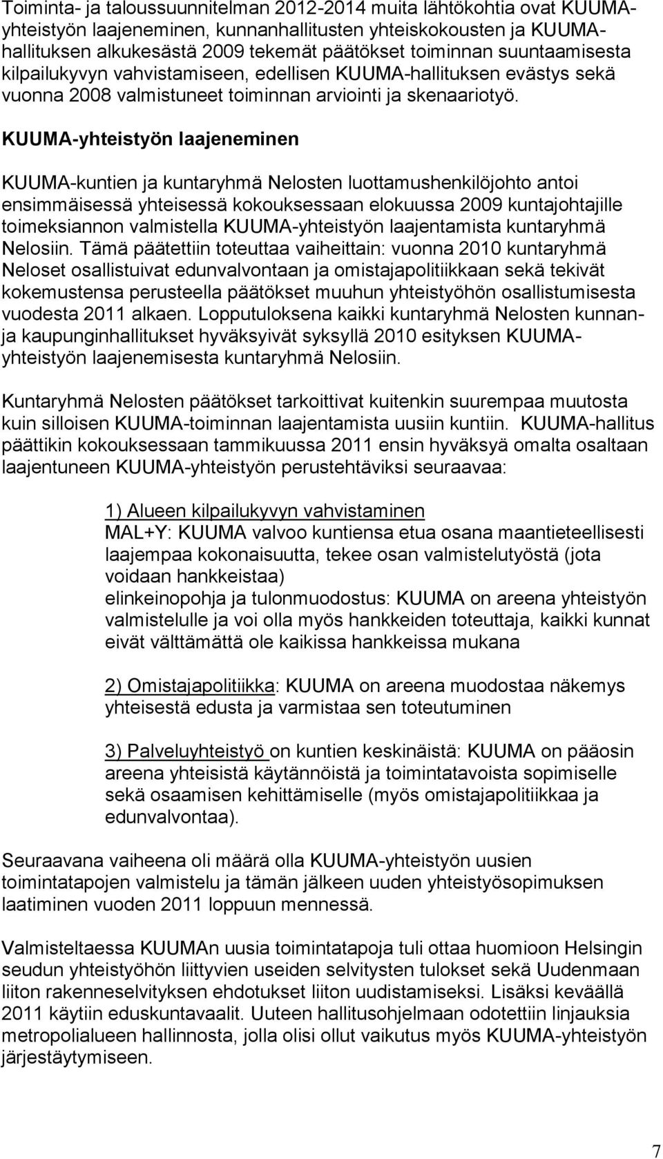 KUUMA-yhteistyön laajeneminen KUUMA-kuntien ja kuntaryhmä Nelosten luottamushenkilöjohto antoi ensimmäisessä yhteisessä kokouksessaan elokuussa 2009 kuntajohtajille toimeksiannon valmistella