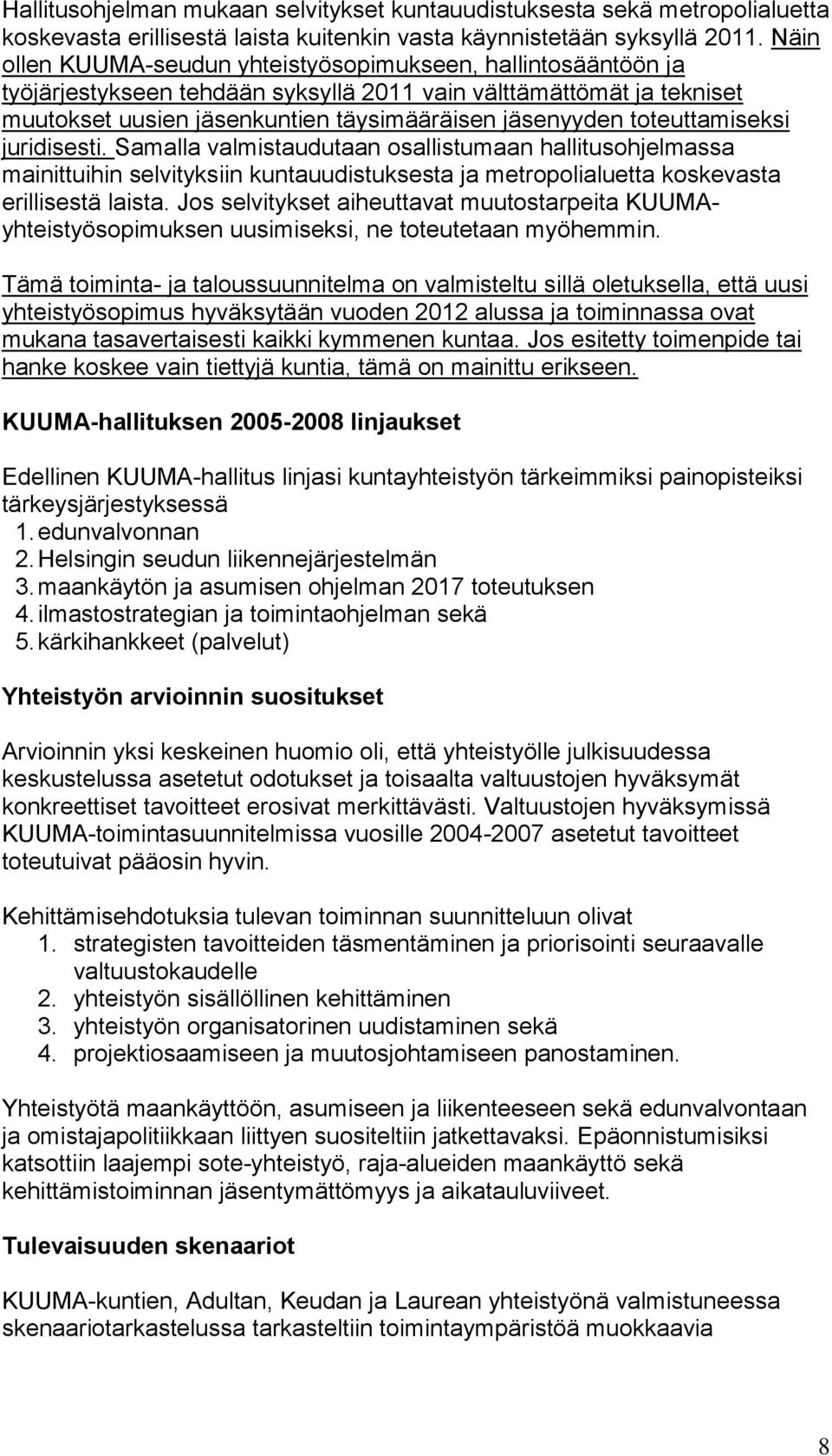 toteuttamiseksi juridisesti. Samalla valmistaudutaan osallistumaan hallitusohjelmassa mainittuihin selvityksiin kuntauudistuksesta ja metropolialuetta koskevasta erillisestä laista.