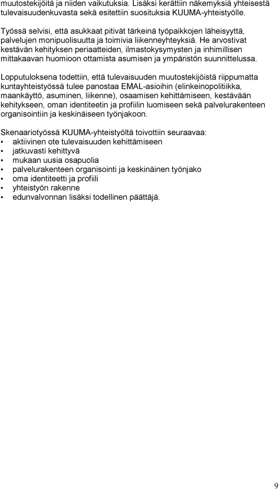 He arvostivat kestävän kehityksen periaatteiden, ilmastokysymysten ja inhimillisen mittakaavan huomioon ottamista asumisen ja ympäristön suunnittelussa.