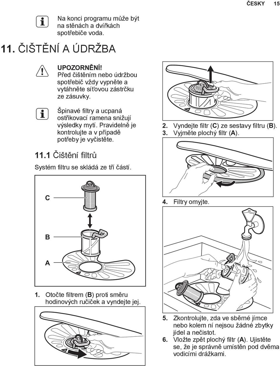 Pravidelně je kontrolujte a v případě potřeby je vyčistěte. 2. Vyndejte filtr (C) ze sestavy filtru (B). 3. Vyjměte plochý filtr (A). 11.