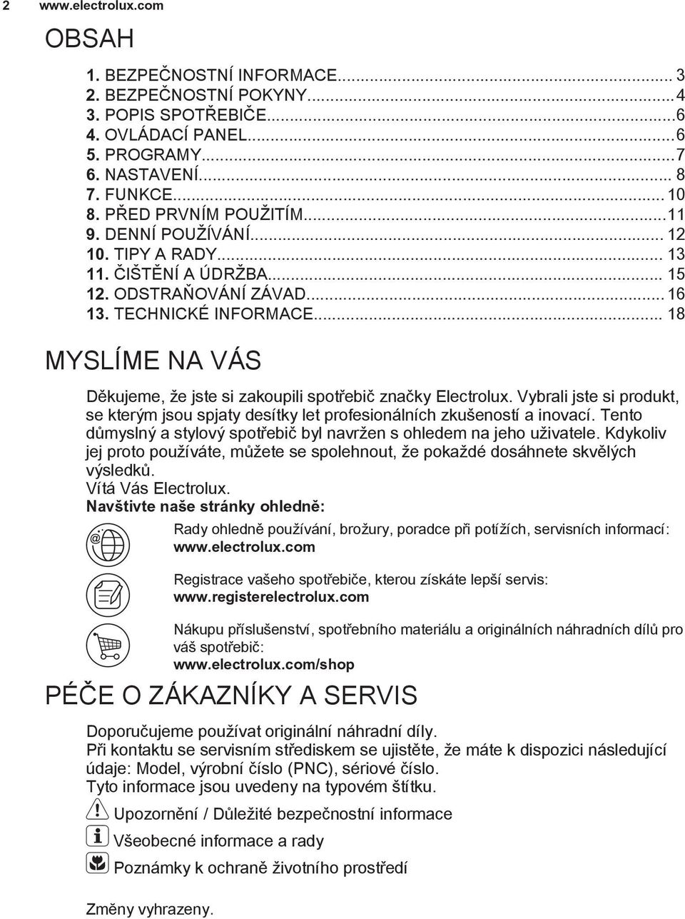 .. 18 MYSLÍME NA VÁS Děkujeme, že jste si zakoupili spotřebič značky Electrolux. Vybrali jste si produkt, se kterým jsou spjaty desítky let profesionálních zkušeností a inovací.