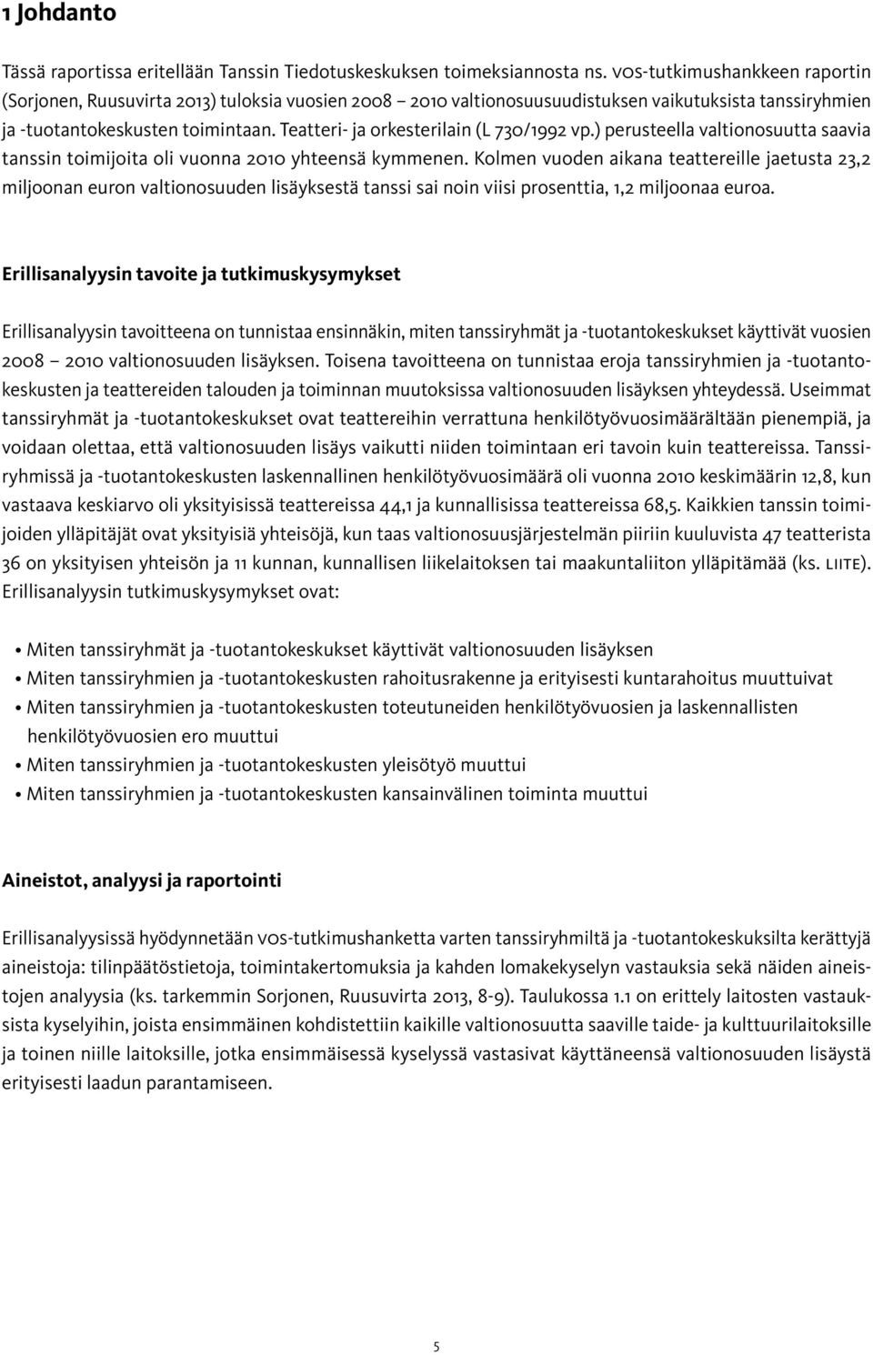 Teatteri- ja orkesterilain (L 730/1992 vp.) perusteella valtionosuutta saavia tanssin toimijoita oli vuonna yhteensä kymmenen.