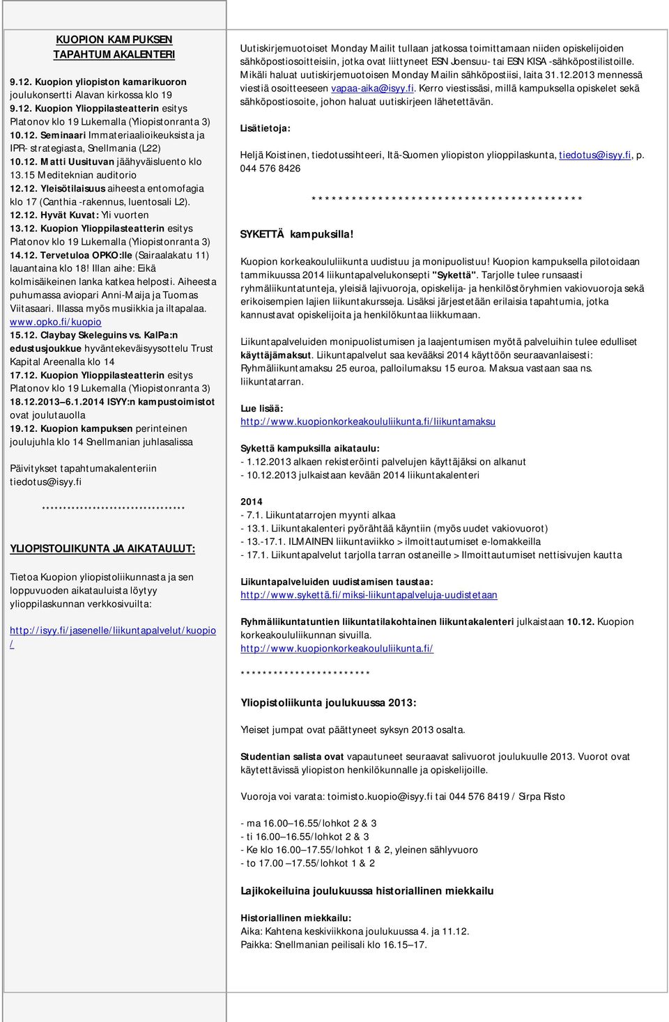 12.12. Hyvät Kuvat: Yli vuorten 13.12. Kuopion Ylioppilasteatterin esitys Platonov klo 19 Lukemalla (Yliopistonranta 3) 14.12. Tervetuloa OPKO:lle (Sairaalakatu 11) lauantaina klo 18!