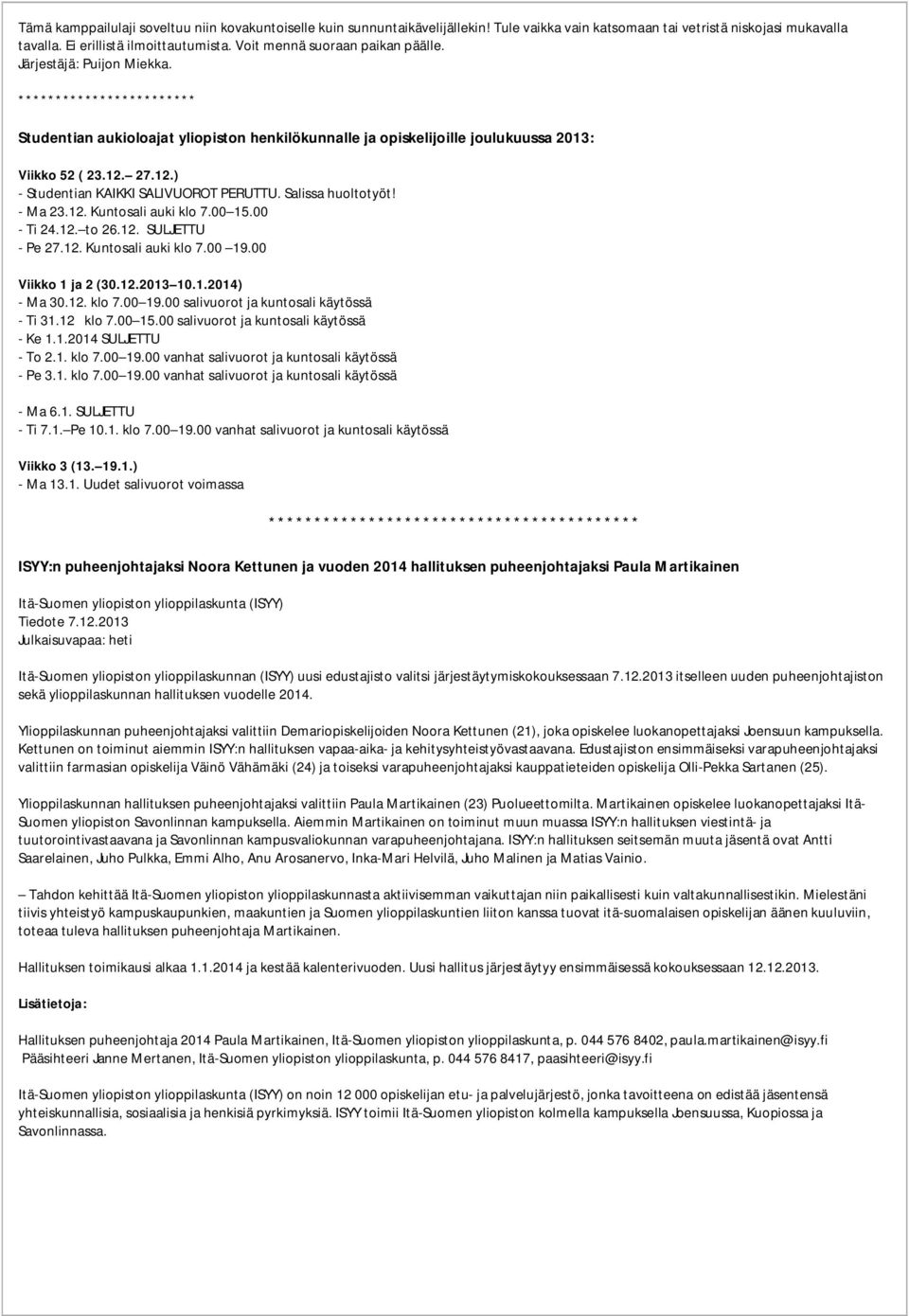 27.12.) - Studentian KAIKKI SALIVUOROT PERUTTU. Salissa huoltotyöt! - Ma 23.12. Kuntosali auki klo 7.00 15.00 - Ti 24.12. to 26.12. SULJETTU - Pe 27.12. Kuntosali auki klo 7.00 19.