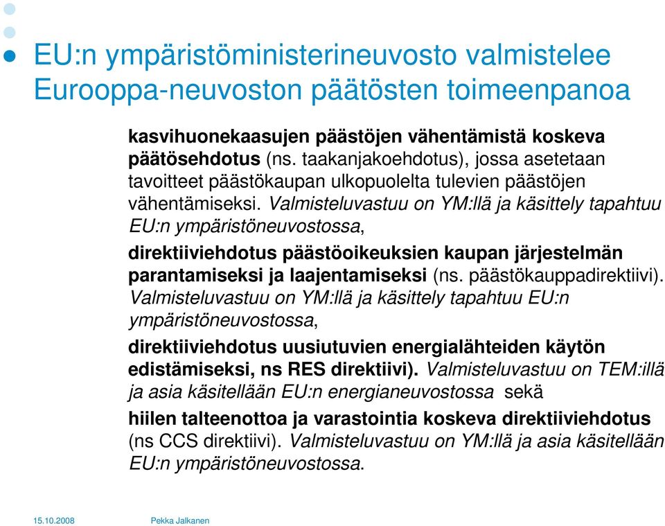 Valmisteluvastuu on YM:llä ja käsittely tapahtuu EU:n ympäristöneuvostossa, direktiiviehdotus päästöoikeuksien kaupan järjestelmän parantamiseksi ja laajentamiseksi (ns. päästökauppadirektiivi).