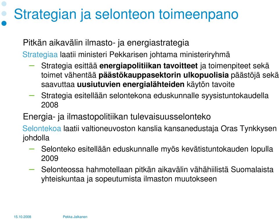 selontekona eduskunnalle syysistuntokaudella 2008 Energia- ja ilmastopolitiikan tulevaisuusselonteko Selontekoa laatii valtioneuvoston kanslia kansanedustaja Oras Tynkkysen