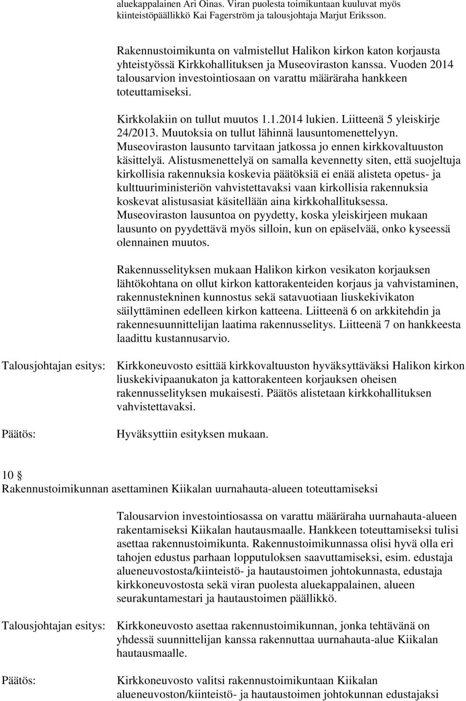 Vuoden 2014 talousarvion investointiosaan on varattu määräraha hankkeen toteuttamiseksi. Kirkkolakiin on tullut muutos 1.1.2014 lukien. Liitteenä 5 yleiskirje 24/2013.