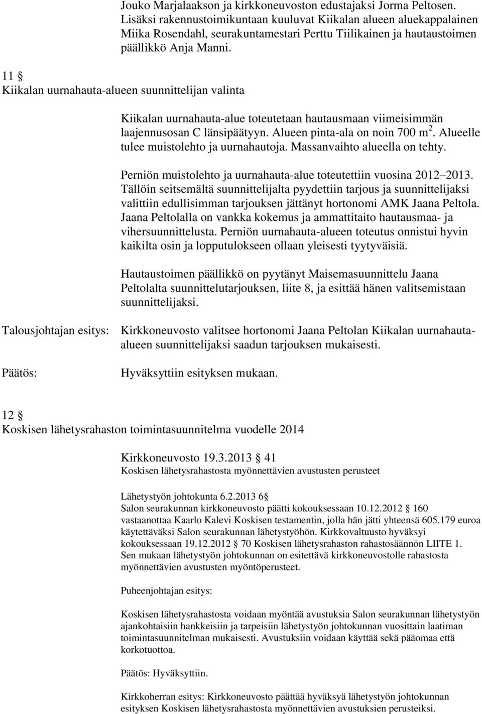 11 Kiikalan uurnahauta-alueen suunnittelijan valinta Kiikalan uurnahauta-alue toteutetaan hautausmaan viimeisimmän laajennusosan C länsipäätyyn. Alueen pinta-ala on noin 700 m 2.