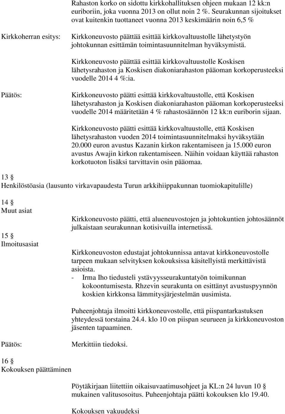 toimintasuunnitelman hyväksymistä. Kirkkoneuvosto päättää esittää kirkkovaltuustolle Koskisen lähetysrahaston ja Koskisen diakoniarahaston pääoman korkoperusteeksi vuodelle 2014 4 %:ia.