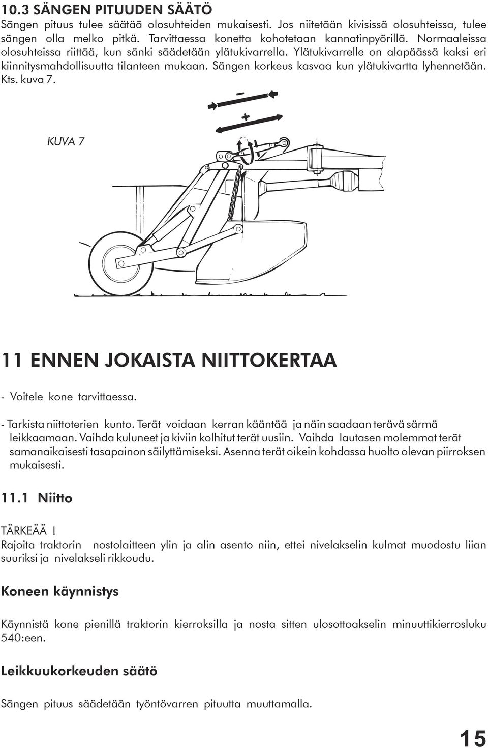 Sängen korkeus kasvaa kun ylätukivartta lyhennetään. Kts. kuva 7. KUVA 7 11 ENNEN JOKAISTA NIITTOKERTAA - Voitele kone tarvittaessa. - Tarkista niittoterien kunto.