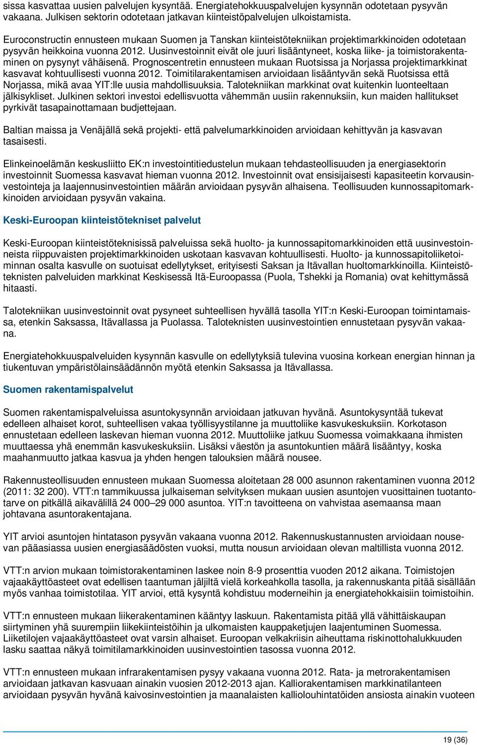 Uusinvestoinnit eivät ole juuri lisääntyneet, koska liike- ja toimistorakentaminen on pysynyt vähäisenä.