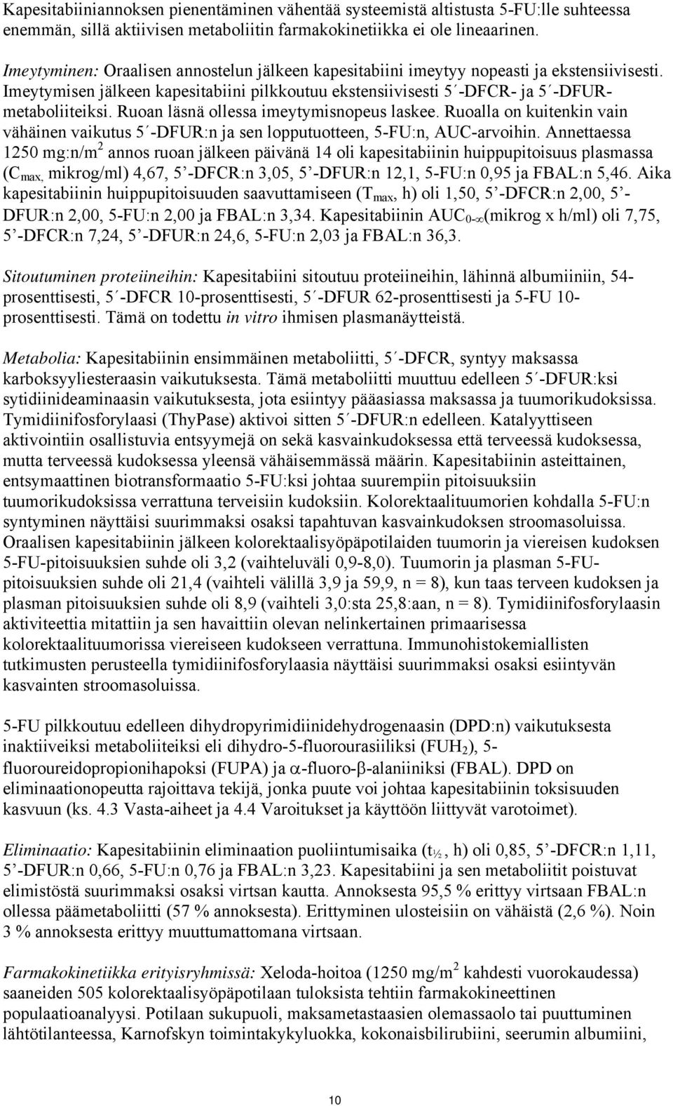 Ruoan läsnä ollessa imeytymisnopeus laskee. Ruoalla on kuitenkin vain vähäinen vaikutus 5 -DFUR:n ja sen lopputuotteen, 5-FU:n, AUC-arvoihin.