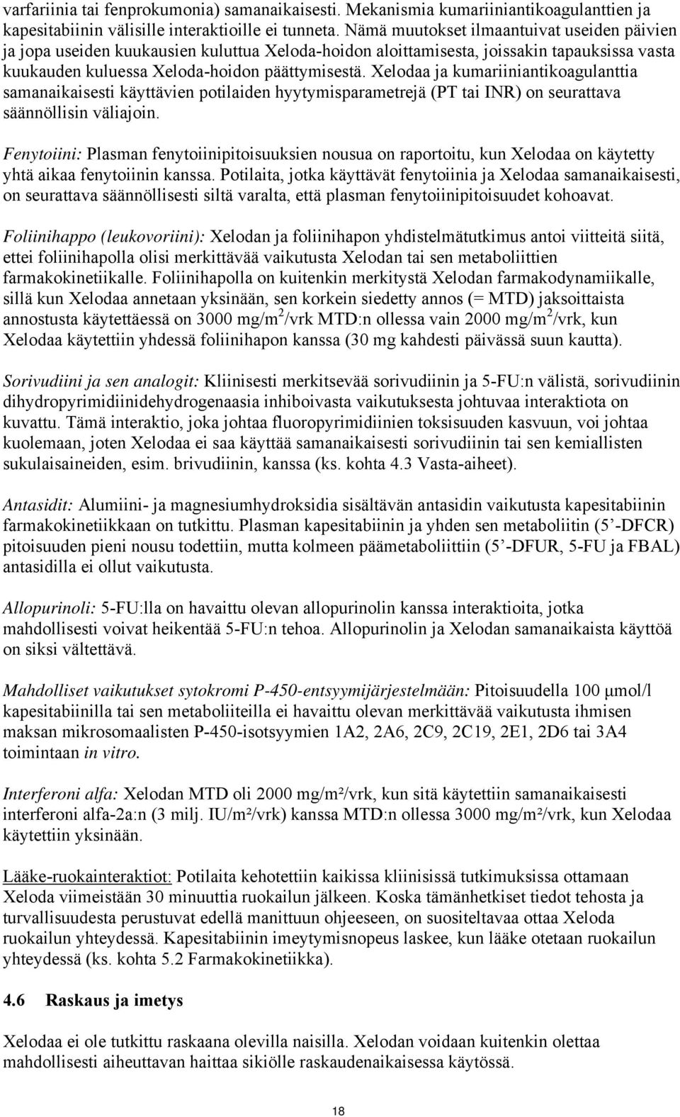 Xelodaa ja kumariiniantikoagulanttia samanaikaisesti käyttävien potilaiden hyytymisparametrejä (PT tai INR) on seurattava säännöllisin väliajoin.