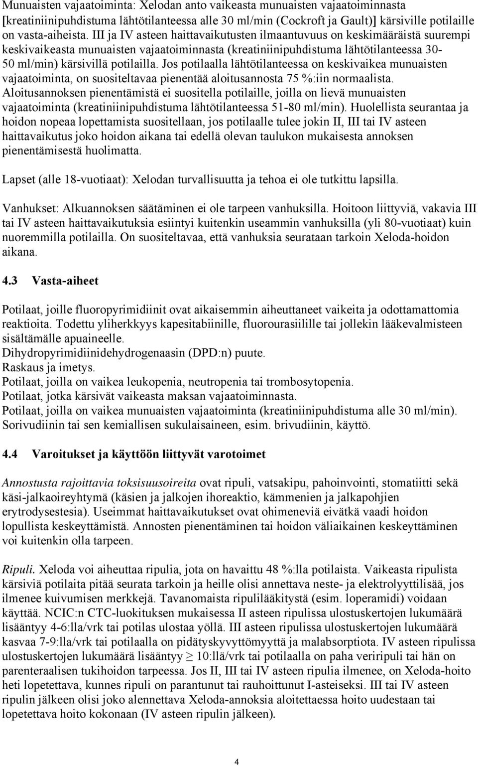 Jos potilaalla lähtötilanteessa on keskivaikea munuaisten vajaatoiminta, on suositeltavaa pienentää aloitusannosta 75 %:iin normaalista.
