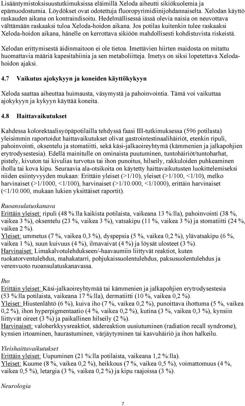 Jos potilas kuitenkin tulee raskaaksi Xeloda-hoidon aikana, hänelle on kerrottava sikiöön mahdollisesti kohdistuvista riskeistä. Xelodan erittymisestä äidinmaitoon ei ole tietoa.
