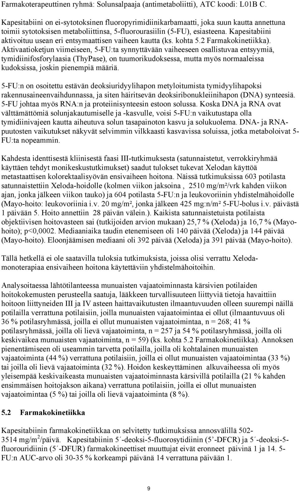 Kapesitabiini aktivoituu usean eri entsymaattisen vaiheen kautta (ks. kohta 5.2 Farmakokinetiikka).