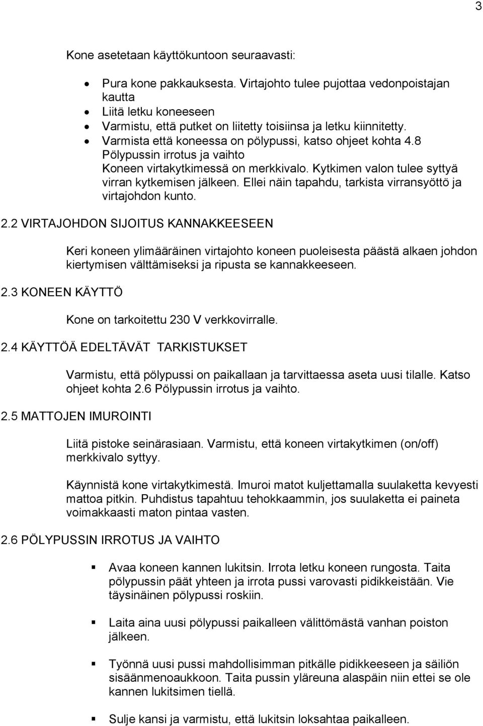 8 Pölypussin irrotus ja vaihto Koneen virtakytkimessä on merkkivalo. Kytkimen valon tulee syttyä virran kytkemisen jälkeen. Ellei näin tapahdu, tarkista virransyöttö ja virtajohdon kunto. 2.