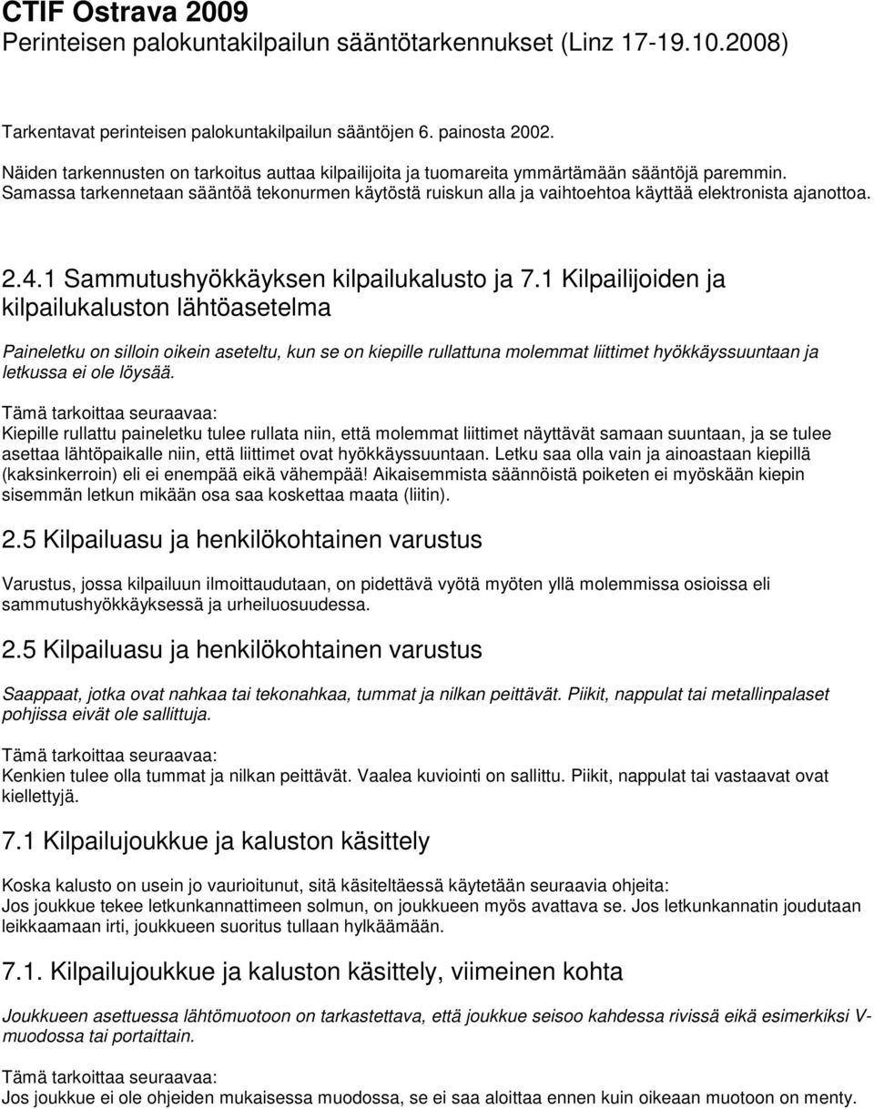 Samassa tarkennetaan sääntöä tekonurmen käytöstä ruiskun alla ja vaihtoehtoa käyttää elektronista ajanottoa. 2.4.1 Sammutushyökkäyksen kilpailukalusto ja 7.