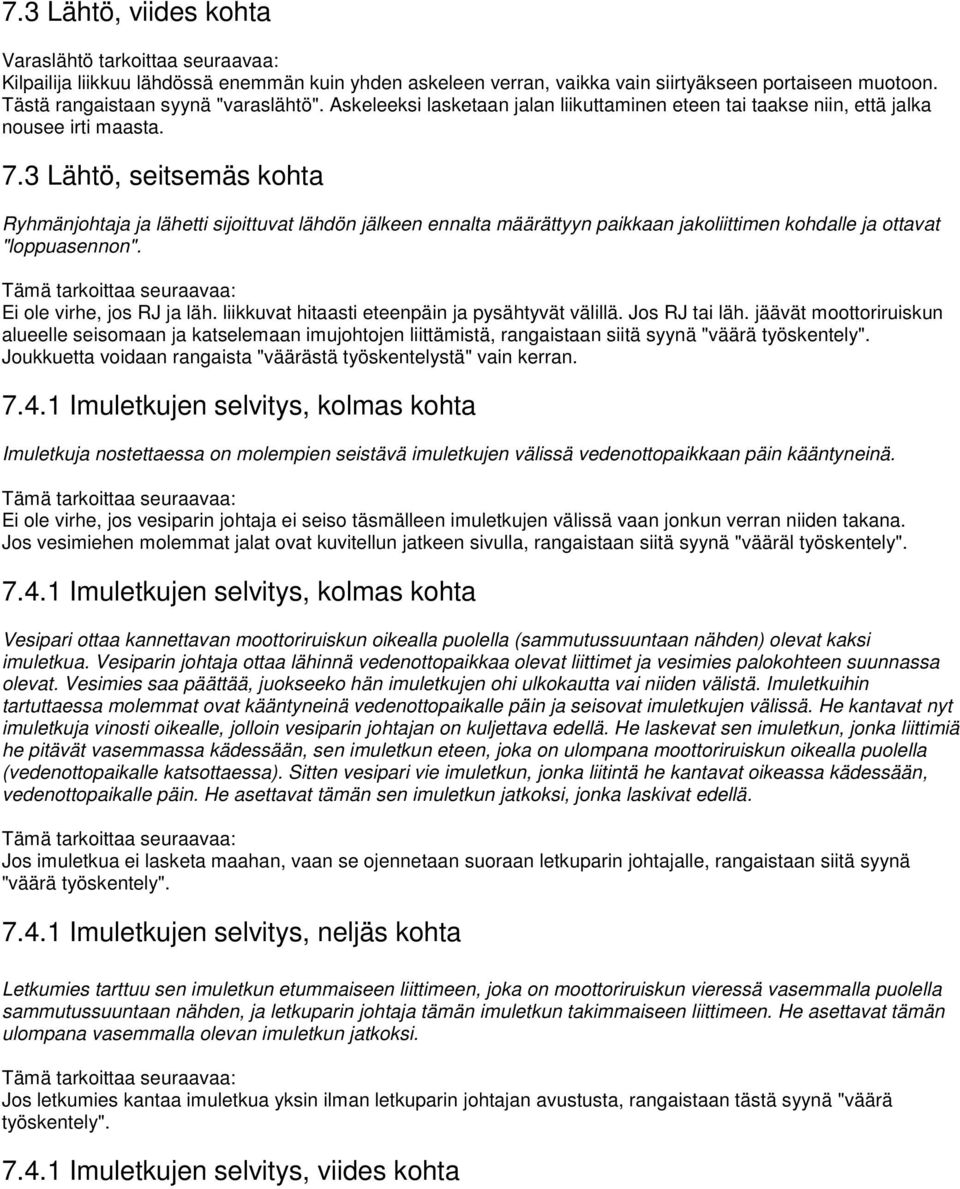 3 Lähtö, seitsemäs kohta Ryhmänjohtaja ja lähetti sijoittuvat lähdön jälkeen ennalta määrättyyn paikkaan jakoliittimen kohdalle ja ottavat "loppuasennon". Ei ole virhe, jos RJ ja läh.