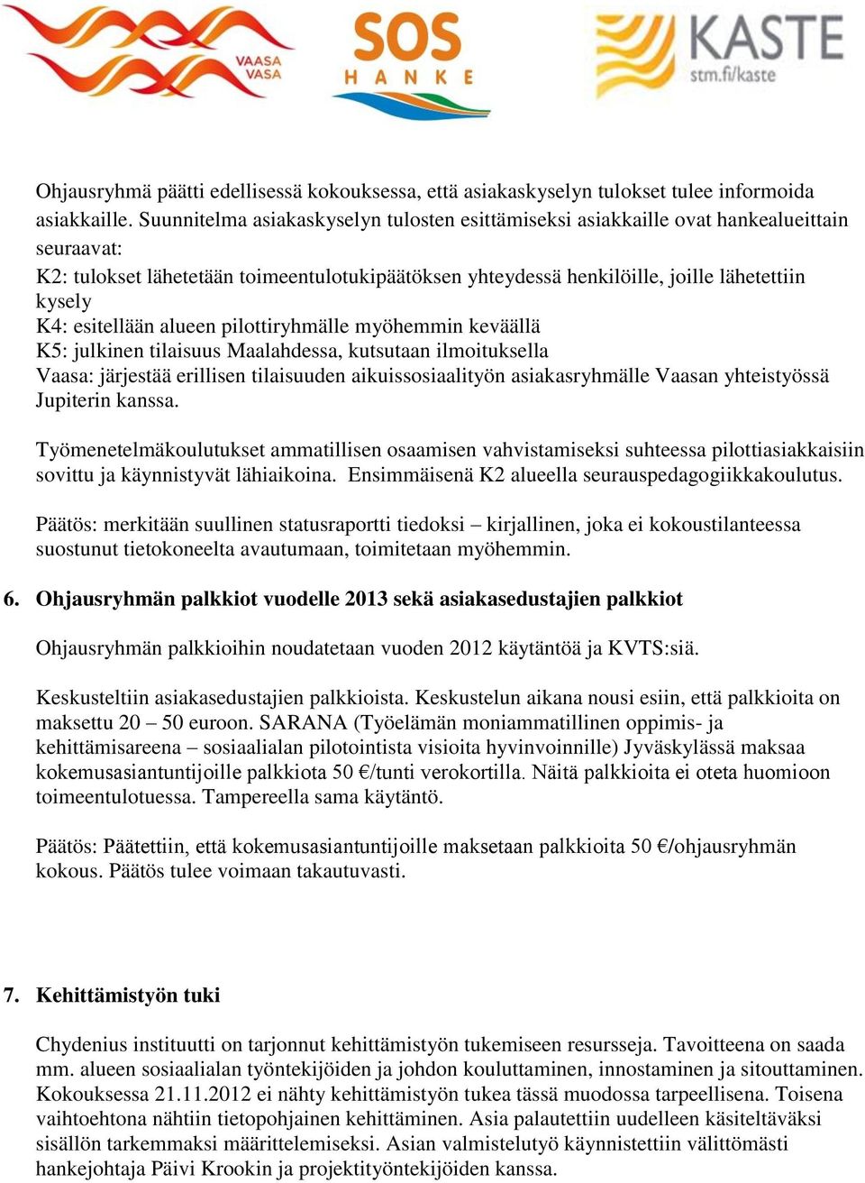 esitellään alueen pilottiryhmälle myöhemmin keväällä K5: julkinen tilaisuus Maalahdessa, kutsutaan ilmoituksella Vaasa: järjestää erillisen tilaisuuden aikuissosiaalityön asiakasryhmälle Vaasan