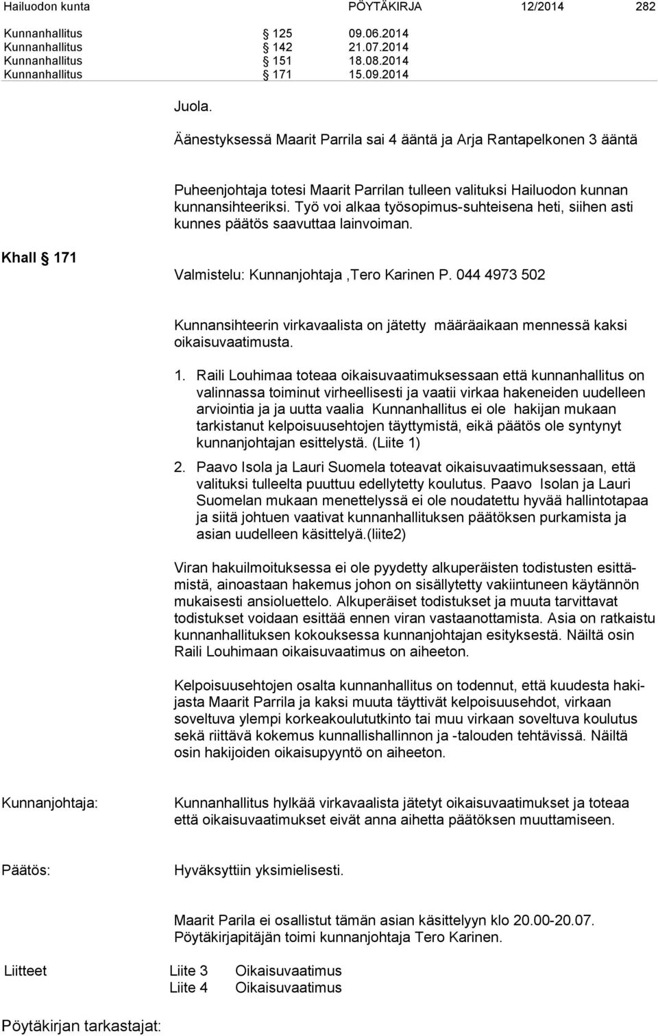 Työ voi alkaa työsopimus-suhteisena heti, siihen asti kunnes päätös saavuttaa lainvoiman. Khall 171 Valmistelu: Kunnanjohtaja,Tero Karinen P.