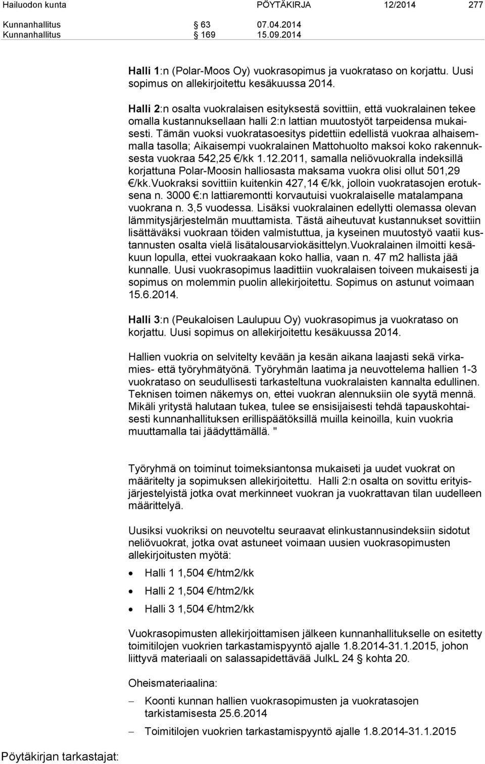 Halli 2:n osalta vuokralaisen esityksestä sovittiin, että vuokralainen tekee omalla kustannuksellaan halli 2:n lattian muutostyöt tarpeidensa mukaisesti.