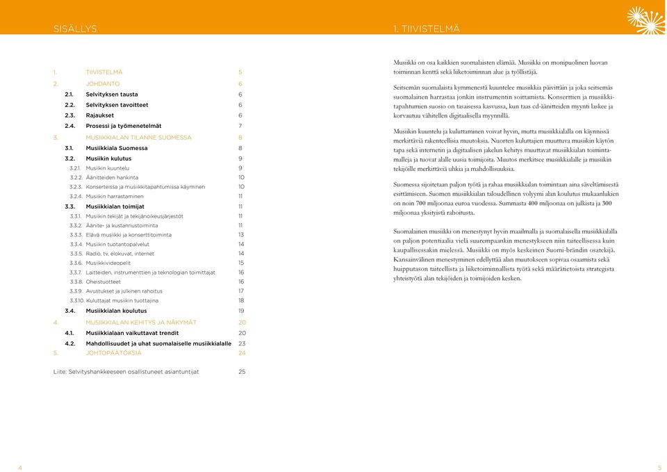 3.1. Musiikin tekijät ja tekijänoikeusjärjestöt 11 3.3.2. Äänite- ja kustannustoiminta 11 3.3.3. Elävä musiikki ja konserttitoiminta 13 3.3.4. Musiikin tuotantopalvelut 14 3.3.5.