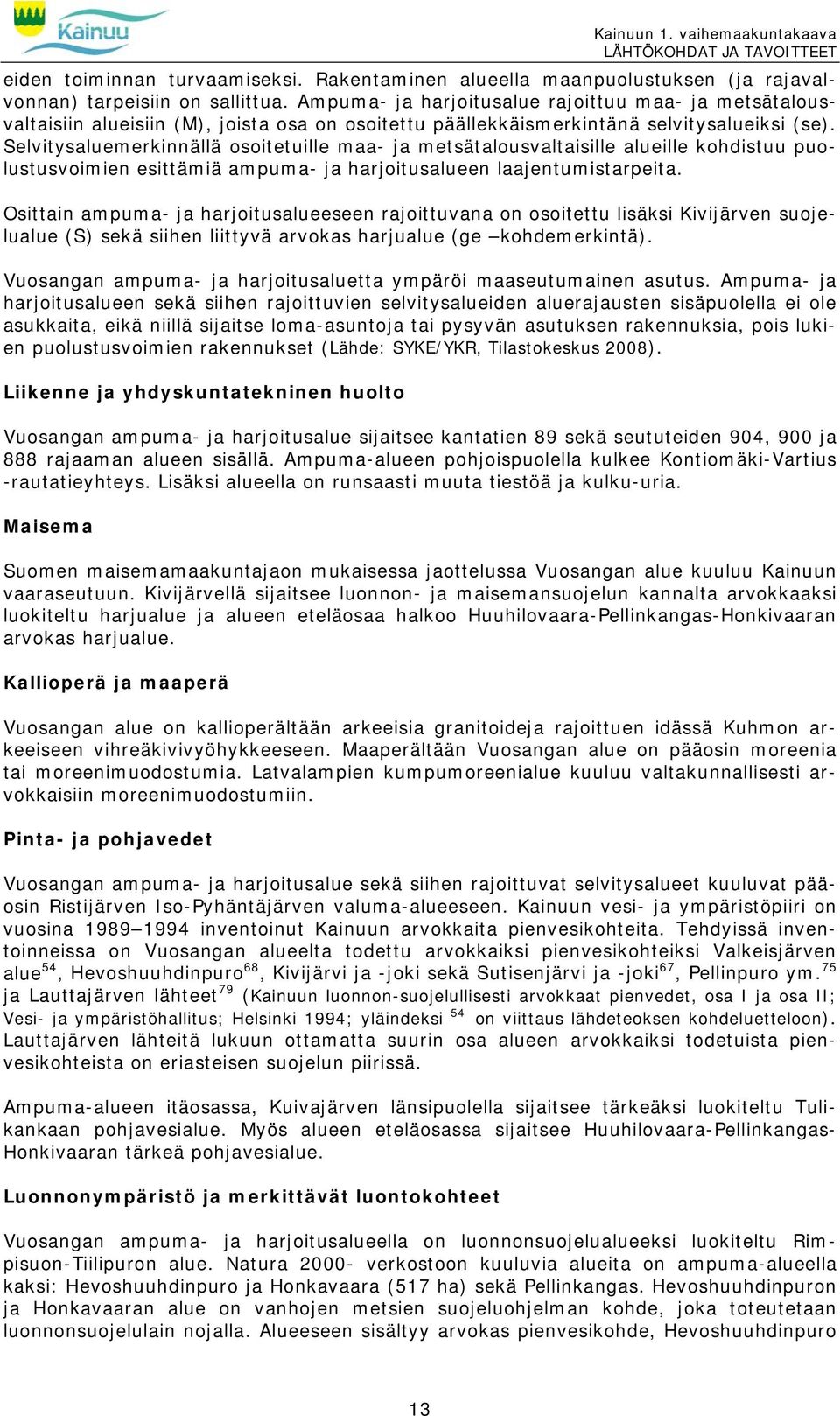 Selvitysaluemerkinnällä osoitetuille maa- ja metsätalousvaltaisille alueille kohdistuu puolustusvoimien esittämiä ampuma- ja harjoitusalueen laajentumistarpeita.