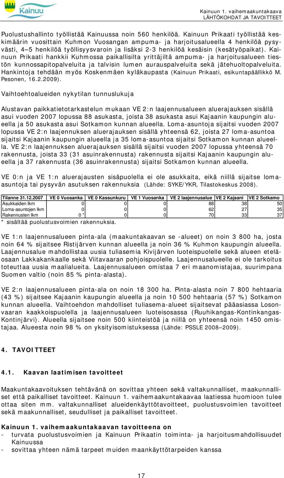 Kainuun Prikaati hankkii Kuhmossa paikallisilta yrittäjiltä ampuma- ja harjoitusalueen tiestön kunnossapitopalveluita ja talvisin lumen aurauspalveluita sekä jätehuoltopalveluita.
