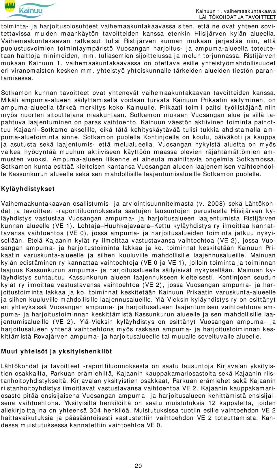 tuliasemien sijoittelussa ja melun torjunnassa. Ristijärven mukaan Kainuun 1. vaihemaakuntakaavassa on otettava esille yhteistyömahdollisuudet eri viranomaisten kesken mm.