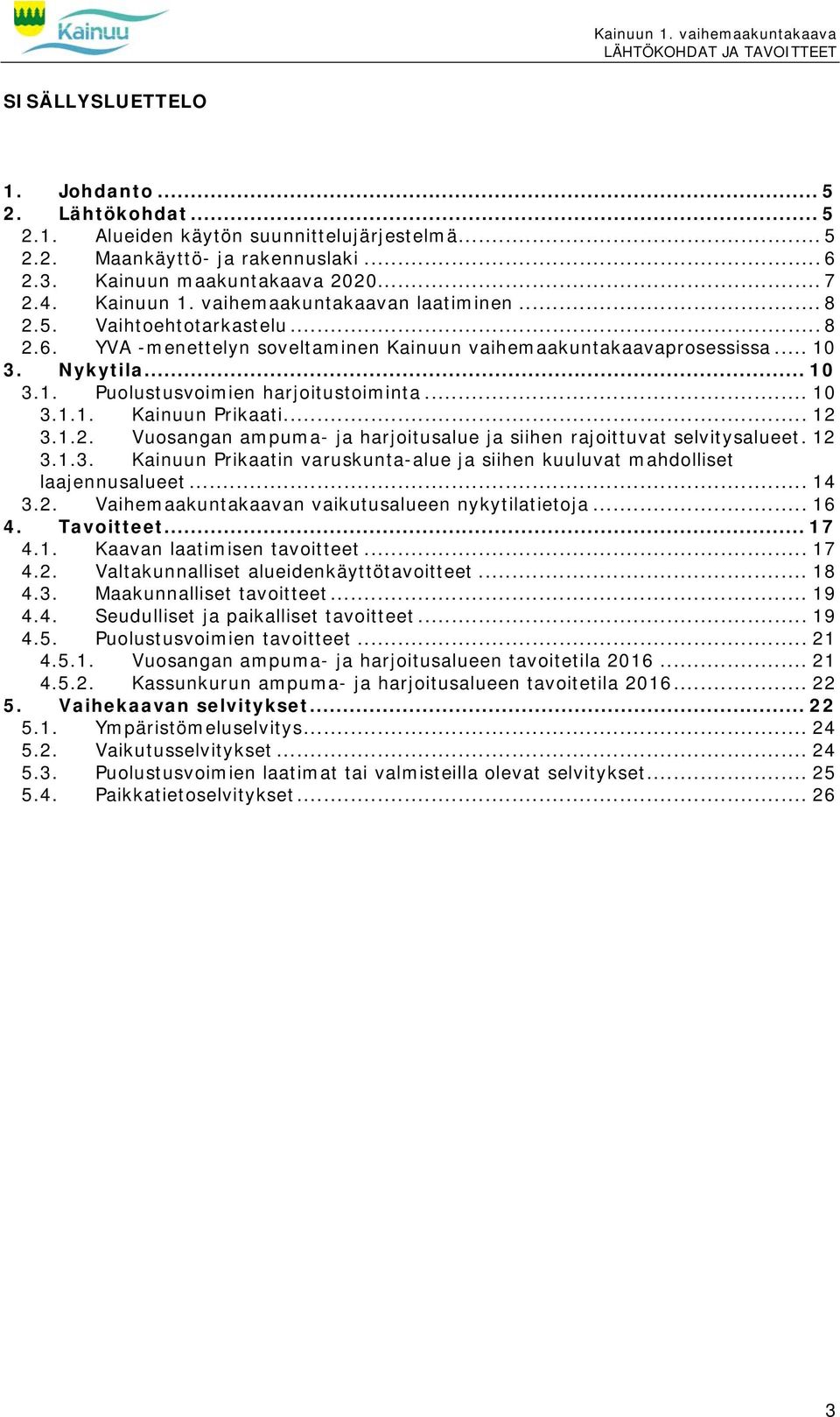 .. 10 3.1.1. Kainuun Prikaati... 12 3.1.2. Vuosangan ampuma- ja harjoitusalue ja siihen rajoittuvat selvitysalueet.12 3.1.3. Kainuun Prikaatin varuskunta-alue ja siihen kuuluvat mahdolliset laajennusalueet.