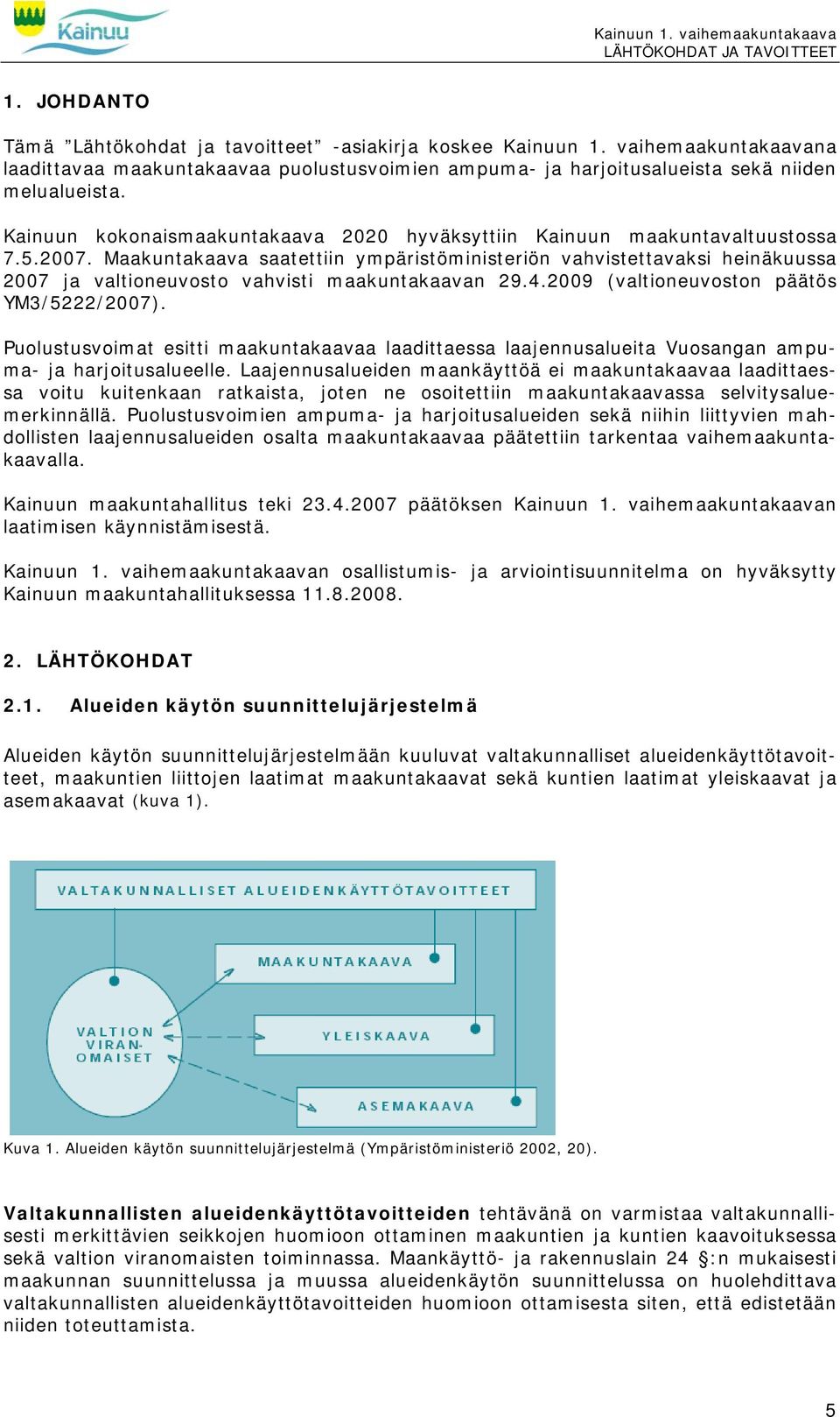 Maakuntakaava saatettiin ympäristöministeriön vahvistettavaksi heinäkuussa 2007 ja valtioneuvosto vahvisti maakuntakaavan 29.4.2009 (valtioneuvoston päätös YM3/5222/2007).