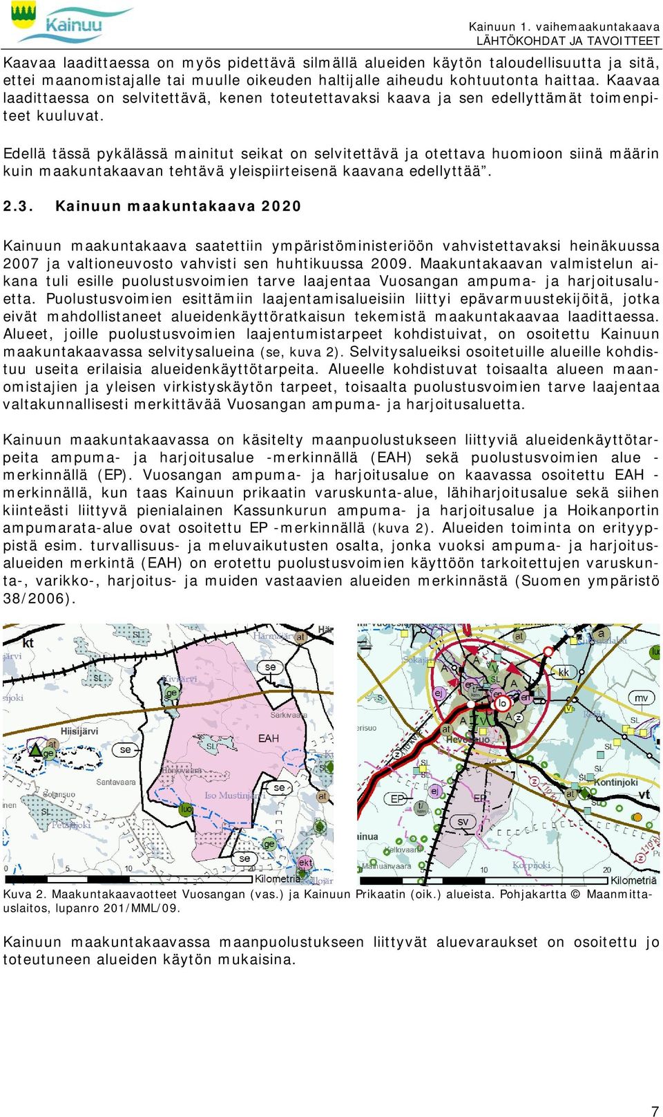 Edellä tässä pykälässä mainitut seikat on selvitettävä ja otettava huomioon siinä määrin kuin maakuntakaavan tehtävä yleispiirteisenä kaavana edellyttää. 2.3.