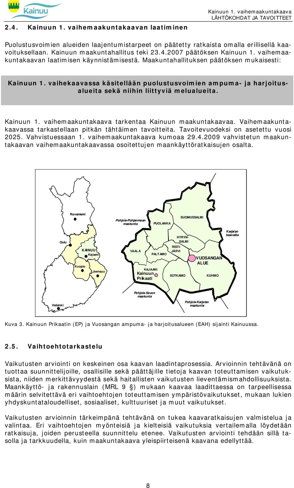 vaihekaavassa käsitellään puolustusvoimien ampuma- ja harjoitusalueita sekä niihin liittyviä melualueita. Kainuun 1. vaihemaakuntakaava tarkentaa Kainuun maakuntakaavaa.