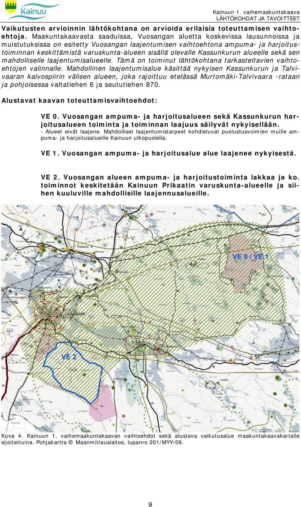 sisällä olevalle Kassunkurun alueelle sekä sen mahdolliselle laajentumisalueelle. Tämä on toiminut lähtökohtana tarkasteltavien vaihtoehtojen valinnalle.