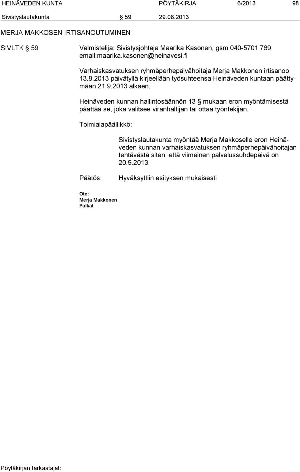 fi Varhaiskasvatuksen ryhmäperhepäivähoitaja Merja Makkonen irtisanoo 13.8.2013 päivätyllä kirjeellään työ suh teensa Hei nä veden kuntaan päät tymään 21.9.2013 alkaen.