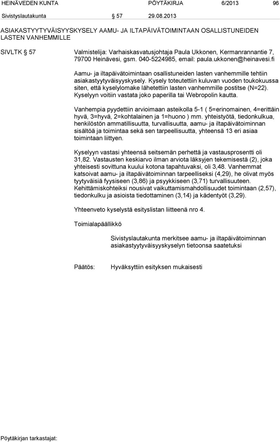 040-5224985, email: paula.ukkonen@heinavesi.fi Aamu- ja iltapäivätoimintaan osallistuneiden lasten vanhemmille tehtiin asia kas tyy ty väi syys ky se ly.