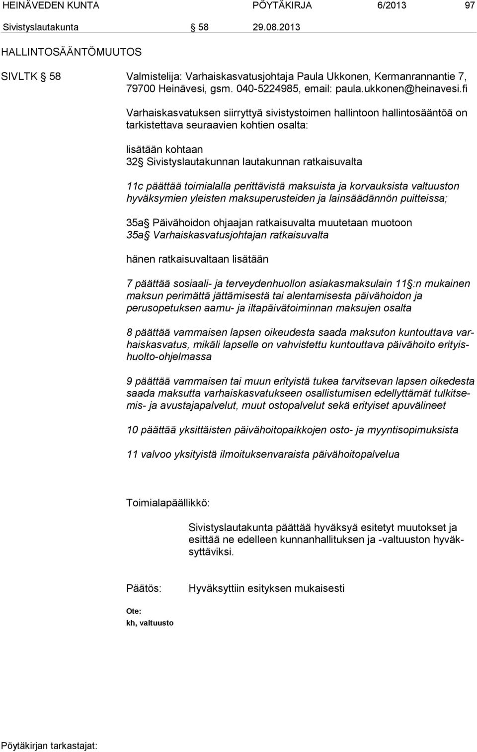 fi Varhaiskasvatuksen siirryttyä sivistystoimen hallintoon hallintosääntöä on tar kis tet ta va seuraavien kohtien osalta: lisätään kohtaan 32 Sivistyslautakunnan lautakunnan ratkaisuvalta 11c