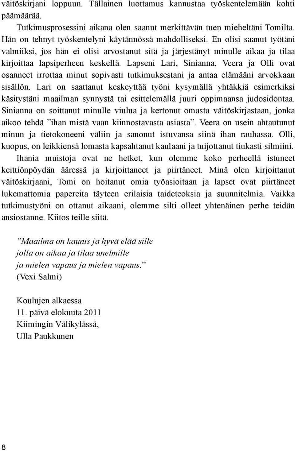 Lapseni Lari, Sinianna, Veera ja Olli ovat osanneet irrottaa minut sopivasti tutkimuksestani ja antaa elämääni arvokkaan sisällön.