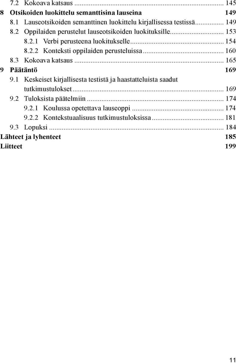 1 Keskeiset kirjallisesta testistä ja haastatteluista saadut tutkimustulokset... 169 9.2 Tuloksista päätelmiin... 174 9.2.1 Koulussa opetettava lauseoppi.