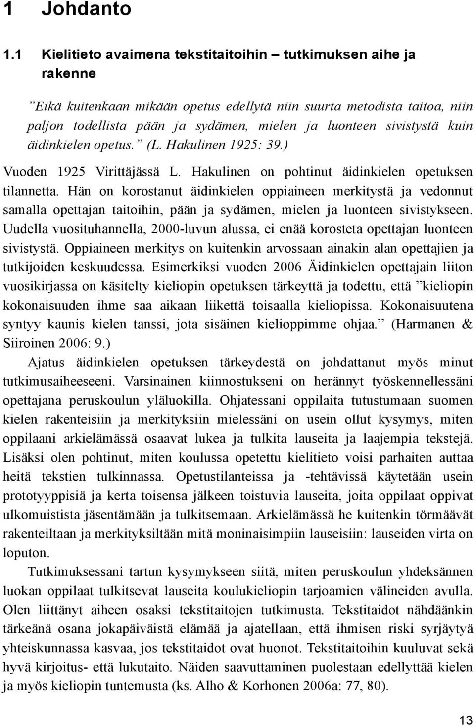 sivistystä kuin äidinkielen opetus. (L. Hakulinen 1925: 39.) Vuoden 1925 Virittäjässä L. Hakulinen on pohtinut äidinkielen opetuksen tilannetta.