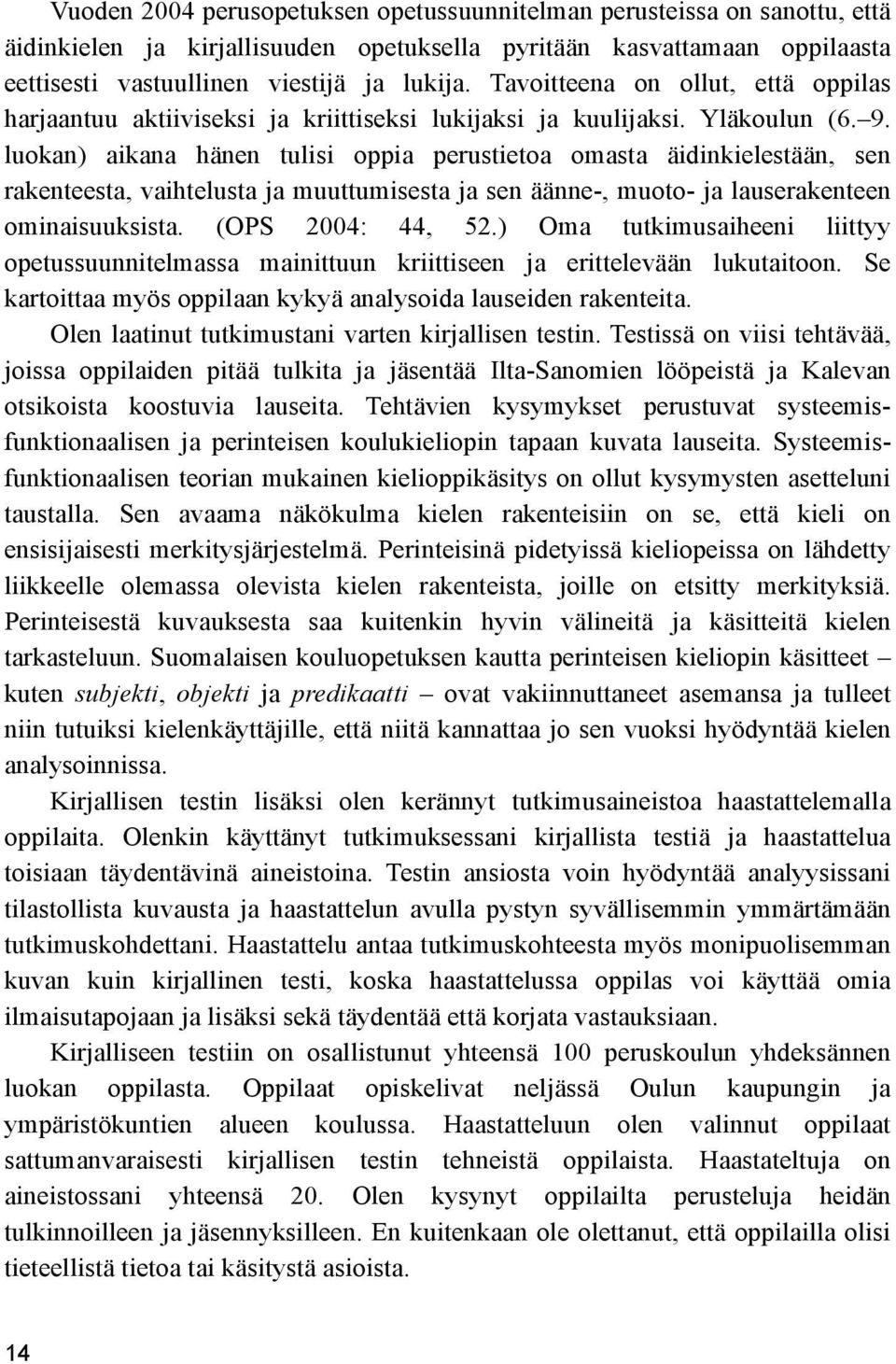 luokan) aikana hänen tulisi oppia perustietoa omasta äidinkielestään, sen rakenteesta, vaihtelusta ja muuttumisesta ja sen äänne-, muoto- ja lauserakenteen ominaisuuksista. (OPS 2004: 44, 52.