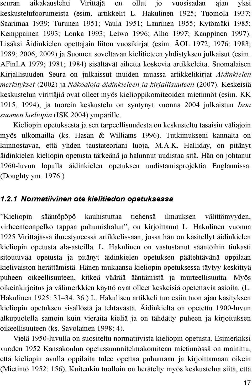 Lisäksi Äidinkielen opettajain liiton vuosikirjat (esim. ÄOL 1972; 1976; 1983; 1989; 2006; 2009) ja Suomen soveltavan kielitieteen yhdistyksen julkaisut (esim.
