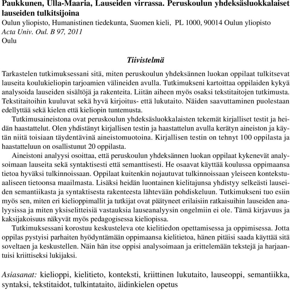 Tutkimukseni kartoittaa oppilaiden kykyä analysoida lauseiden sisältöjä ja rakenteita. Liitän aiheen myös osaksi tekstitaitojen tutkimusta.