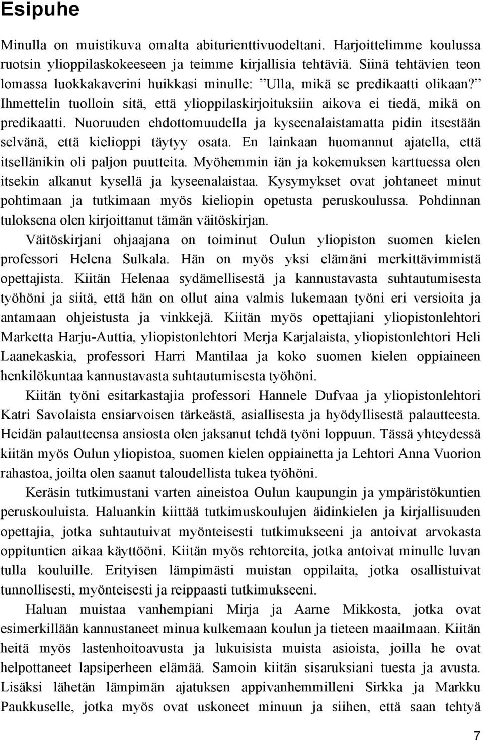 Nuoruuden ehdottomuudella ja kyseenalaistamatta pidin itsestään selvänä, että kielioppi täytyy osata. En lainkaan huomannut ajatella, että itsellänikin oli paljon puutteita.