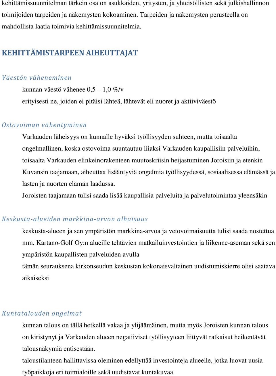 KEHITTÄMISTARPEEN AIHEUTTAJAT Väestön väheneminen kunnan väestö vähenee 0,5 1,0 %/v erityisesti ne, joiden ei pitäisi lähteä, lähtevät eli nuoret ja aktiiviväestö Ostovoiman vähentyminen Varkauden